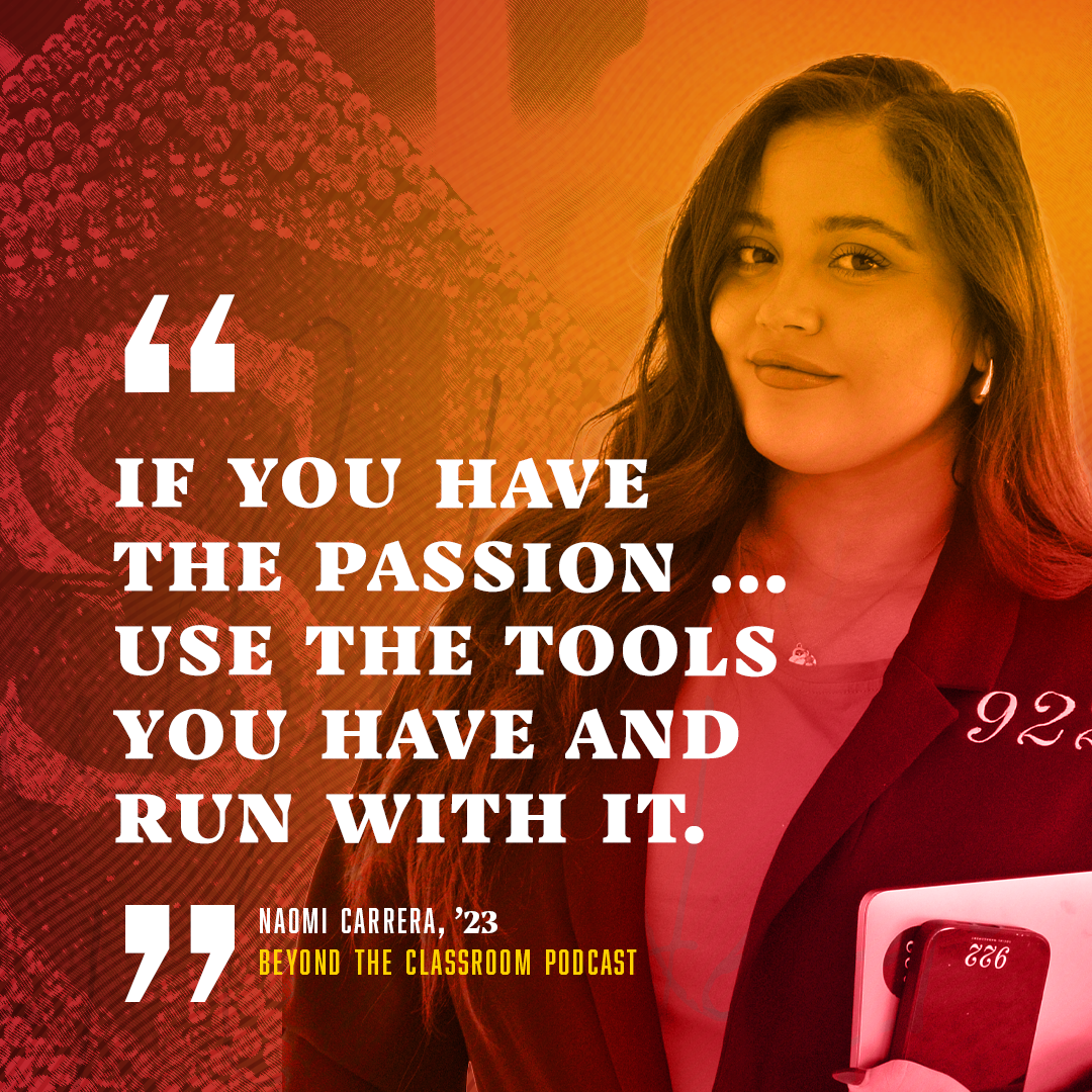 "If you have the passion...use the tools you have and run with it." Naomi Carrera, '23. Beyond the Classroom Podcast
