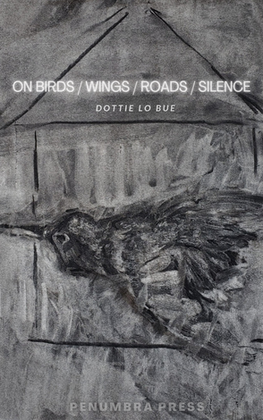 ON BIRDS / WINGS / ROADS / SILENCE by Dottie Lo Bue