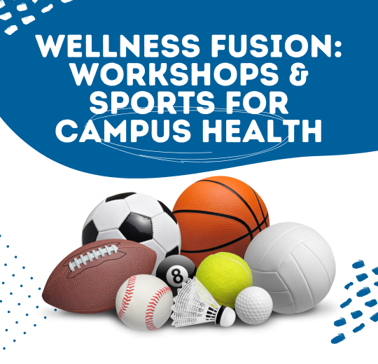 White background with white font on a blue overlay reading: wellness fusion: workshops and sports for campus health. Image below words of soccerball, basketball, volleyball, football, etc. in a pile. 